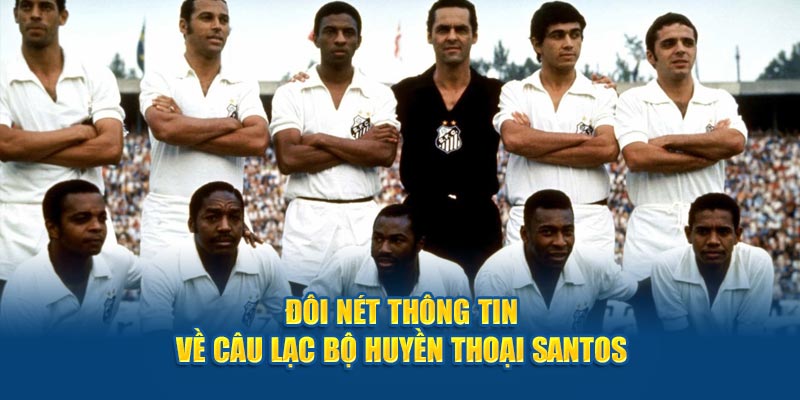 Toàn cảnh lịch sử hào hùng của câu lạc bộ Santos Brazil