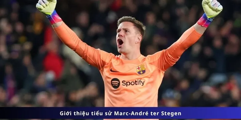 Tiểu Sử Marc-André Ter Stegen 1 Tiểu Sử Marc-André Ter Stegen: Hành Trình Của Một Thủ Môn Nghệ Sĩ