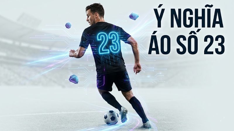 Ý nghĩa áo số 23 - Di sản phá cách với Beckham & Jordan